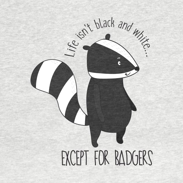 Life Isn't Black And White Except For Badgers- Funny Badger Gift by Dreamy Panda Designs